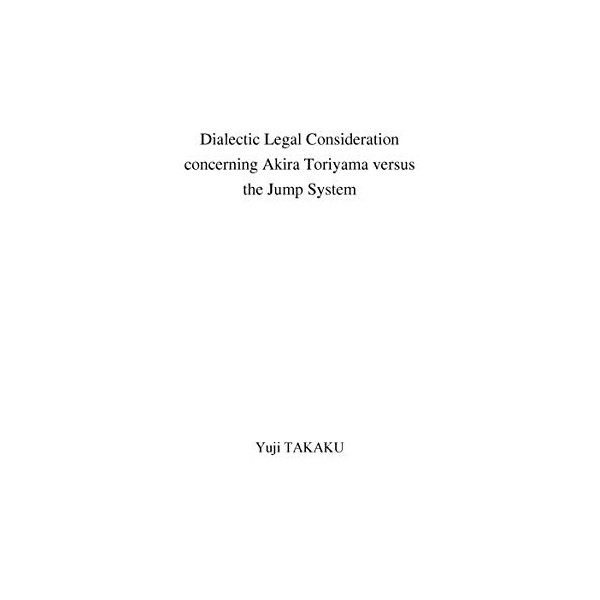 Dialectic Legal Consideration concerning Akira Toriyama versus the Jump System : How publishing affected the Japanese Comic D