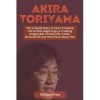 Akira Toriyama: The in-Depth Story of Akira Toriyama, His humble beginnings to Creating Dragon Ball, his Early life, Career, 