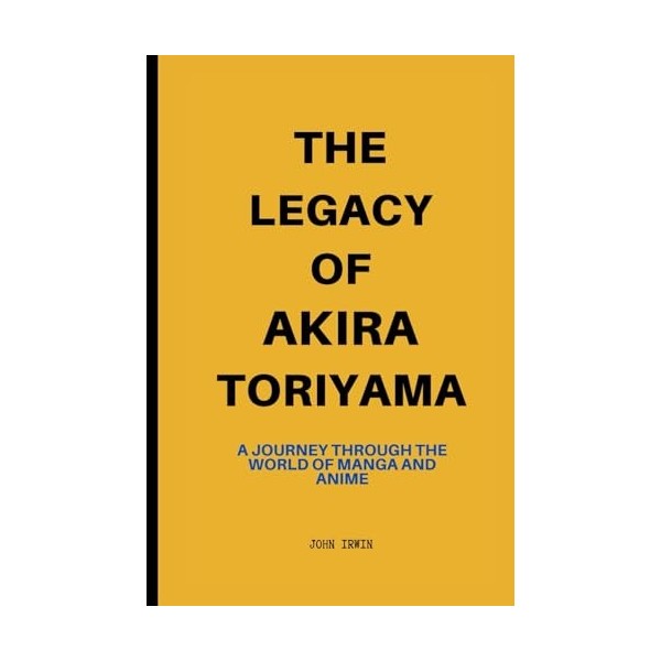 The Legacy of Akira Toriyama: A Journey Through the World of Manga and Anime