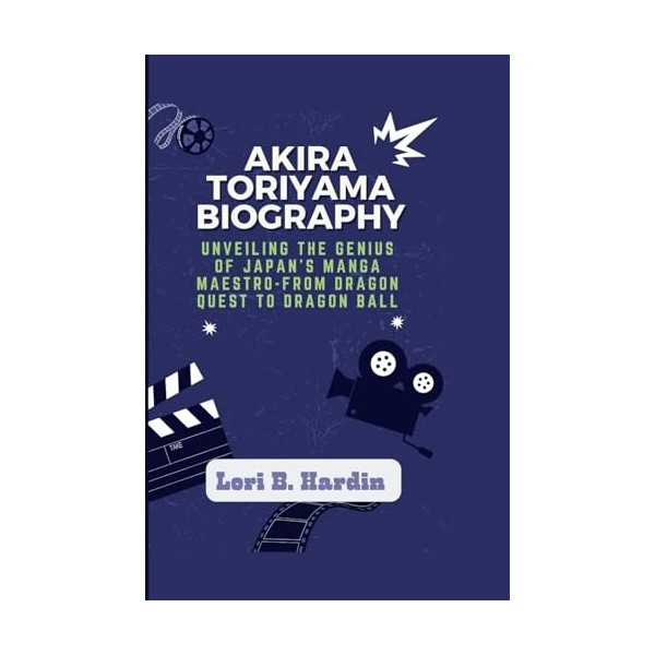 AKIRA TORIYAMA BIOGRAPHY: Unveiling the Genius of Japans Manga Maestro-From Dragon Quest to Dragon Ball