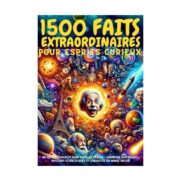 1500 FAITS EXTRAORDINAIRES pour ESPRITS curieux - Un Voyage Éducatif pour Toute la Famille: Surprises Historiques, Mystères S