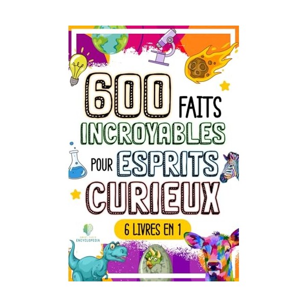 600 FAITS INCROYABLES POUR ESPRITS CURIEUX: Le Grand Recueil des Choses les plus Absurdes et Surprenantes dans le Monde qui v