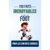 150 FAITS INCROYABLES SUR Le FOOT Pour les Enfants Curieux: Plongez dans Le Monde Fascinant du Football, avec des tactiques c