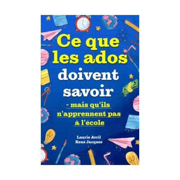 Ce que les ados doivent savoir – mais quils napprennent pas à lécole: comment avoir confiance en soi, se faire des amis, g