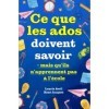 Ce que les ados doivent savoir – mais quils napprennent pas à lécole: comment avoir confiance en soi, se faire des amis, g