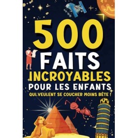 500 faits incroyables pour les enfants qui veulent se coucher moins bête: Une compilation captivante, étrange et hilarante de