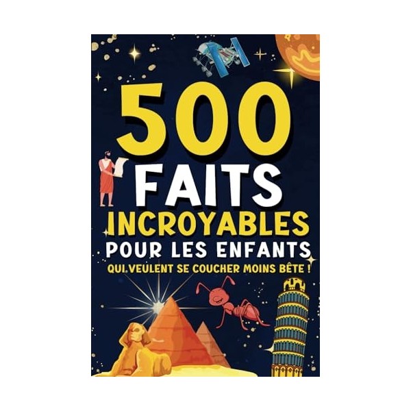 500 faits incroyables pour les enfants qui veulent se coucher moins bête: Une compilation captivante, étrange et hilarante de