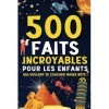 500 faits incroyables pour les enfants qui veulent se coucher moins bête: Une compilation captivante, étrange et hilarante de