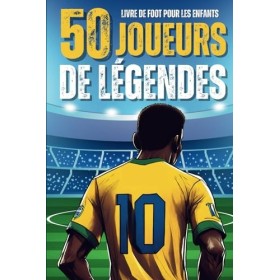 Livre de foot pour les enfants: 50 Joueurs de légendes - Un album destiné aux filles et aux garçons fans de ballon rond qui v