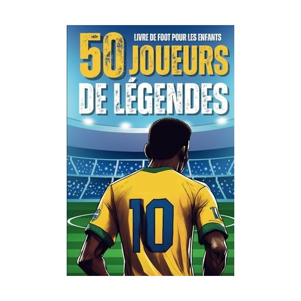 Livre de foot pour les enfants: 50 Joueurs de légendes - Un album destiné aux filles et aux garçons fans de ballon rond qui v