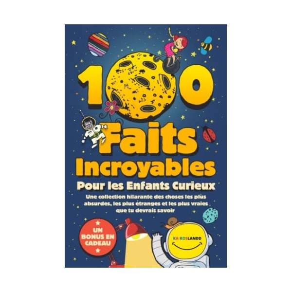100 Faits Incroyables Pour les Enfants Curieux: Une collection hilarante des choses les plus absurdes, les plus étranges et l
