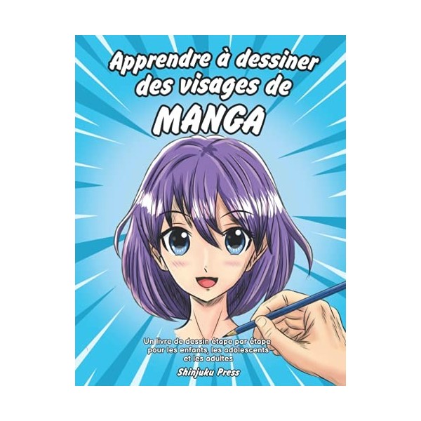 Apprendre à dessiner des visages de manga: Un livre de dessin étape par étape pour les enfants, les adolescents et les adulte