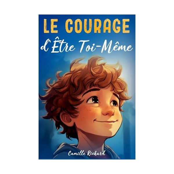 Le Courage dÊtre Toi-Même: Histoires Inspirantes pour Enfants Audacieux sur lAltruisme, la Force Intérieure et la Confiance