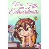 Tu es une Fille Extraordinaire: Une collection dhistoires inspirantes sur le courage, lamitié, la force intérieure et laut