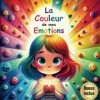 La Couleur de Mes Emotions: Des histoires originales pour appente à maîtriser les émotions - Un livre tout en belles illustra