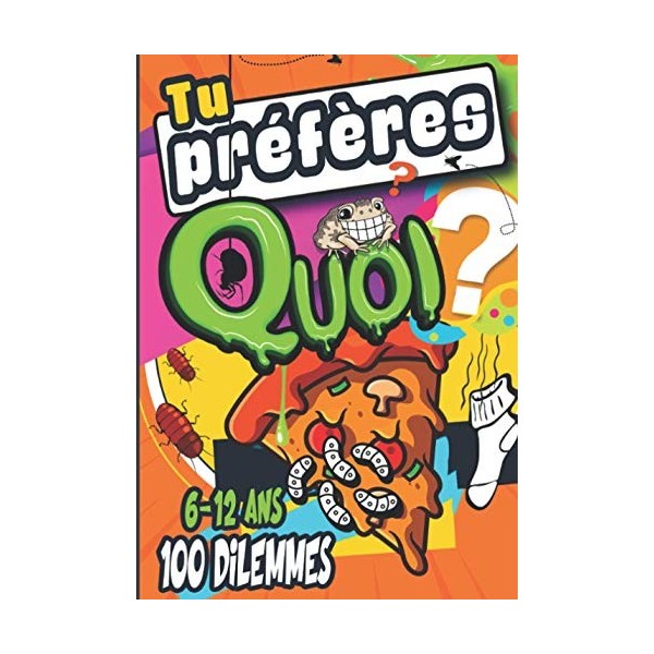 Tu préfères quoi ?: "Tu préfères quoi ?" : Hilarant, drôle, idiot, facile, difficile et stimulant ! Un livre de 100 dilemmes 