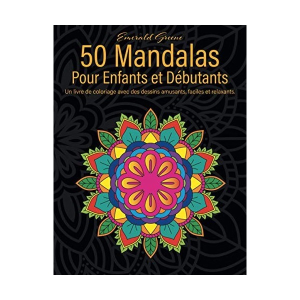 50 Mandalas Pour Enfants Et Débutants: Un livre de coloriage avec des dessins amusants, faciles et relaxants