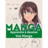 apprendre a dessiner les manga: livre de dessin des mangas et des animes etape par etape