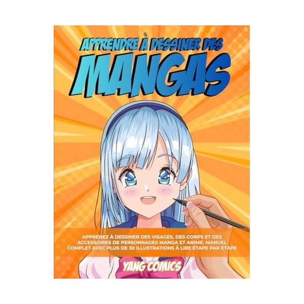 Apprendre à Dessiner Des Mangas: Apprenez à Dessiner des Visages, des Corps et des Accessoires de Personnages Manga et Anime.