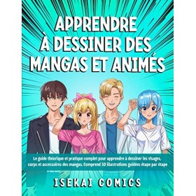 Apprendre à Dessiner des Mangas et Animés: Le guide Théorique et Pratique Complet pour apprendre à Dessiner les visages, corp